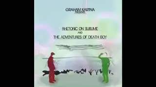 Graham Kartna : Rhetoric On Sublime & The Adventures Of Death Boy