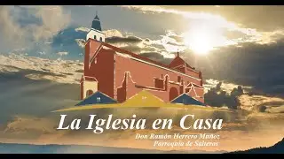 La Iglesia en casa. Programa 08. Jueves 15 Ene. 2026. D. Ramón Herrero Muñoz. Parroquia de Salteras.