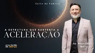 A Estrutura que sustenta a Acelera&ccedil;&atilde;o| Ap. Rosivaldo Merloto  (11/01/2025)