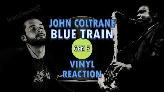 John Coltrane - Blue Train | GEN Z FIRST TIME LISTENING TO JAZZ! (Vinyl Reaction)