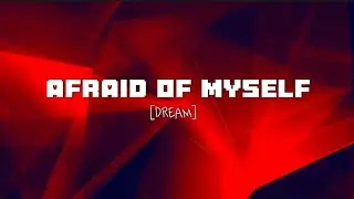 Afraid of Myself (Lyric Video)- [Dream] [Unreleased song]