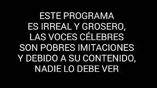 Este programa es irreal y grosero, las voces c&eacute;lebres son pobres imitaciones y debido a su contenido