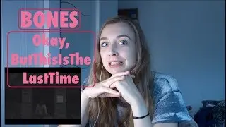 FIRST TIME REACTING TO BONES - OKAY, BUTTHISISTHELASTTIME