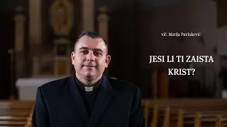 Vlč. Matija Pavlaković: Jesi li ti zaista Krist?