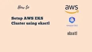 K8S Eksctl Tutorial | Creating and setting up AWS EKS and Create EKS Clusters using Eksctl CLI