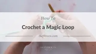 &Make Crochet Tutorial | How to Crochet a Magic Loop | The Fibre Co.
