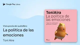La pol&iacute;tica de las emociones de Toni Aire &middot; Vista previa del audiolibro