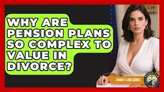 Why Are Pension Plans So Complex To Value In Divorce? - Family Law Gurus