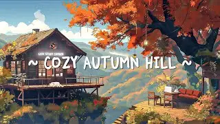 Cozy Autumn Hill 🍁 Pure Chill Vibes | For study/relax/work with Lo-fi Hip Hop