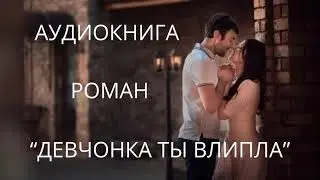 ЛЮБОВНЫЙ РОМАН. АУДИОКНИГА. ДЕВЧОНКА ТЫ ВЛИПЛА. СЛУШАТЬ ОНЛАЙН