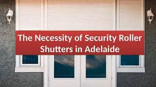 The Necessity of Security Roller Shutters in Adelaide