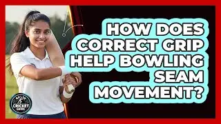 How Does Correct Grip Help Bowling Seam Movement?