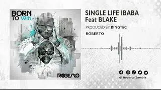 Roberto - Single Life Ibaba feat Blake (Official Audio)