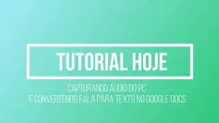 Capturando Áudio do PC e Convertendo Fala para Texto no Google Docs