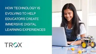 How Technology is Evolving to Help Educators Create Immersive Digital Learning Experiences