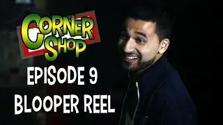 CORNER SHOP | EPISODE 9 BLOOPER REEL