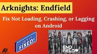 Fix Arknights: Endfield Not Loading, Crashing, or Lagging on Android