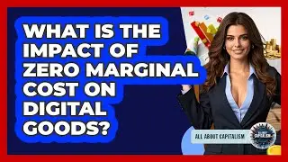 What Is The Impact Of Zero Marginal Cost On Digital Goods? - All About Capitalism