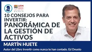 10 consejos para invertir: Panorámica de la gestión de activos – Martín Huete