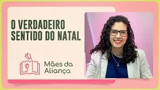 O VERDADEIRO SENTIDO NATAL | MÃES DA ALIANÇA |  IPPTV