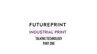 FPTV Conversations with experts and innovators at FuturePrint Industrial Print - TECHNOLOGY #1