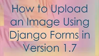 How to Upload an Image Using Django Forms in Version 1.7