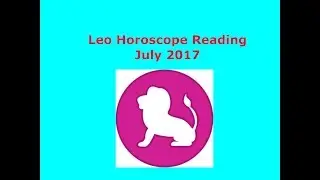 Leo Horoscope Reading July 2017