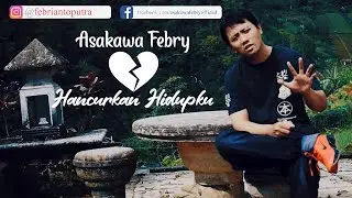 Asakawa Febry  - Hancurkan Hidupku (Official Music Video)