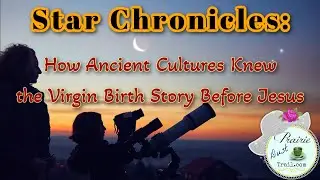 Star Chronicles: How Ancient Cultures Knew the Virgin Birth Story Before Jesus
