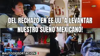 DEL RECHAZO EN EE.UU. A LEVANTAR NUESTRO SUE&Ntilde;O MEXICANO!🇲🇽🙏🏽  #autodeportaci&oacute;n #vlog #mexico