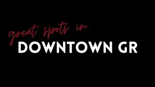 Great Spots in Downtown Grand Rapids