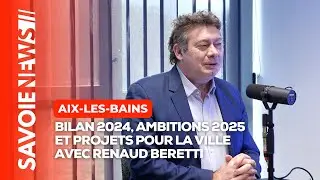 Bilan 2024, ambitions 2025 et projets pour la ville d'Aix-les-Bains avec Renaud Beretti