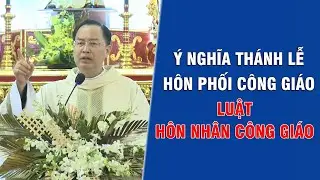 Ý NGHĨA CỦA THÁNH LỄ HÔN PHỐI CÔNG GIÁO - LUẬT HÔN NHÂN CÔNG GIÁO.