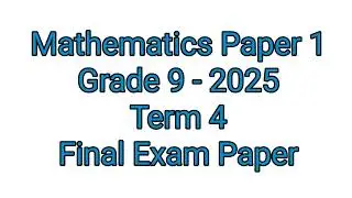 Grade 9 Maths Term 4 | Final Exam Paper 1 of 2025 (Mathematics)