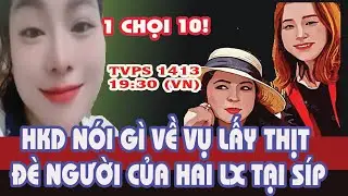 TVPS 1413:  1 Chọi 10! HKD Sẽ Giải Th&iacute;ch Vụ Lấy Thịt Đ&egrave; Người Tại S&iacute;p Của Hai LX