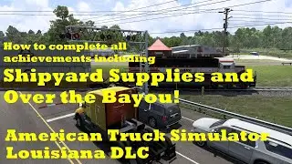 American Truck Simulator &mdash; как получить все достижения Луизианы, включая поставки для судостроите...