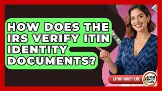 How Does The IRS Verify ITIN Identity Documents? - Latino Family Filing