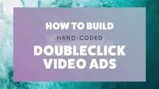 How to build hand-coded DoubleClick Video Ads