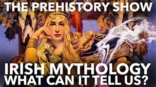 IRISH MYTHOLOGY: what can it tell us? | THE PREHISTORY SHOW