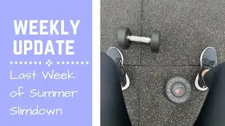 Weekly Update/Last Week of Summer Slimdown