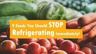 9 Foods You Should Stop Refrigerating Immediately