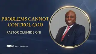 PROBLEMS CANNOT CONTROL GOD: Your Situation Doesn't Limit Him | Pastor Olumide Oni