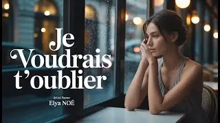 ELYA NOÉ – Je voudrais t’oublier | Chanson française sentimentale