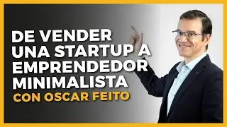 De vender startup a emprendedor minimalista. Entrevista a Oscar Feito