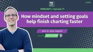 How mindset and setting goals help finish charting faster - episode 71