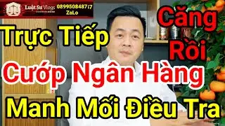 🔴 Vụ Cướp Ngân Hàng Tại Gia Lai Công An Tìm Phương Án Mới Nhất | Luật Sư Vlogs