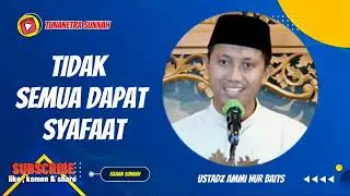 TIDAK SEMUA DAPAT SYAFAAT || USTADZ AMMI NUR BAITS 