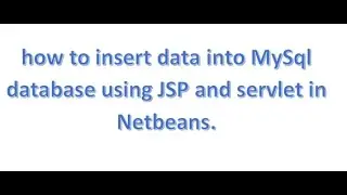 how to insert data into mysql database using jsp and servlet in netbeans with explation?