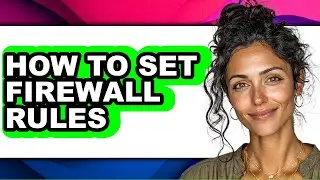 How to Set Firewall Rules - Step by Step