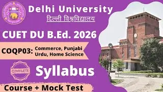 CUET B.Ed. COQP03 Complete Detailed Syllabus || BED Delhi University DU B.Ed Paper Structure